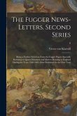 The Fugger News-letters. Second Series: Being a Further Selection From the Fugger Papers Specially Referring to Queen Elizabeth and Matters Relating t