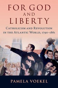 For God and Liberty: Catholicism and Revolution in the Atlantic World, 1790-1861 - Voekel, Pamela