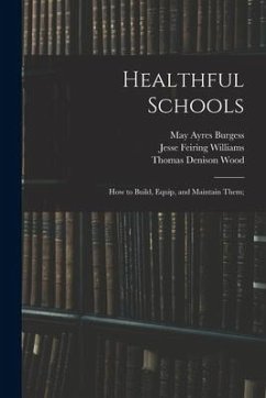 Healthful Schools: How to Build, Equip, and Maintain Them; - Burgess, May Ayres; Williams, Jesse Feiring; Wood, Thomas Denison