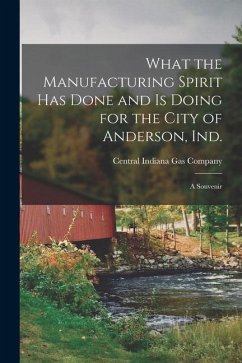What the Manufacturing Spirit Has Done and is Doing for the City of Anderson, Ind.: a Souvenir