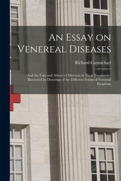 An Essay on Venereal Diseases: and the Uses and Abuses of Mercury in Their Treatment: Illustrated by Drawings of the Different Forms of Venereal Erup - Carmichael, Richard