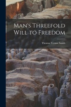 Man's Threefold Will to Freedom - Smith, Thomas Vernor