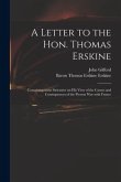 A Letter to the Hon. Thomas Erskine: Containing Some Strictures on His View of the Causes and Consequences of the Present War With France