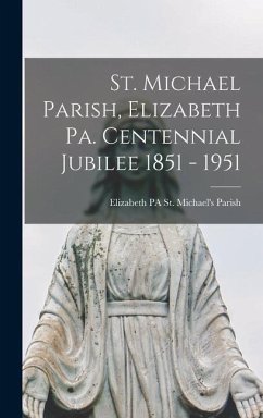 St. Michael Parish, Elizabeth Pa. Centennial Jubilee 1851 - 1951