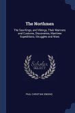 The Northmen: The Sea-Kings, and Vikings, Their Manners and Customs, Discoveries, Maritime Expeditions, Struggles and Wars