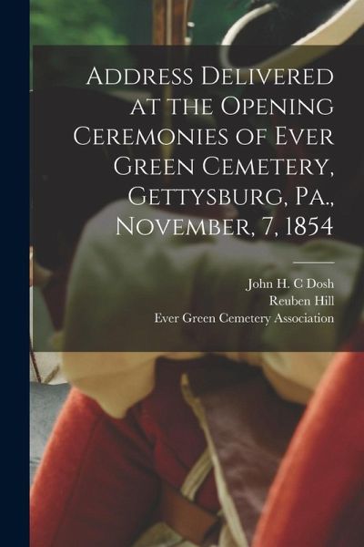 Address Delivered at the Opening Ceremonies of Ever Green Cemetery, Gettysburg, Pa., November, 7, 1854 Address Delivered at the Opening Ceremonies of Ever Green Cemetery, Gettysburg, Pa., November, 7, 1854