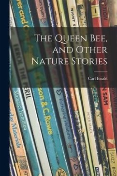 The Queen Bee, and Other Nature Stories - Ewald, Carl