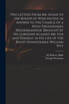 Two Letters From Mr. Adair to the Bishop of Winchester, in Answer to the Charge of a High Treasonable Misdemeanour, Brought by His Lordship Against Mr Two Letters From Mr. Adair to the Bishop of Winchester, in Answer to the Charge of a High Treasonable Misdemeanour, Brought by His Lordship Against Mr