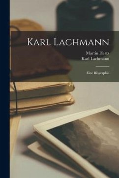 Karl Lachmann: Eine Biographie - Hertz, Martin; Lachmann, Karl
