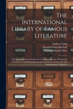 The International Library of Famous Literature: Selections From the World's Great Writers, Ancient, Mediaeval, and Modern, With Biographical and Expla - Lang, Andrew; Mitchell, Donald Grant; Dole, Nathan Haskell