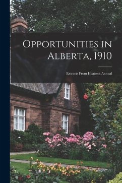 Opportunities in Alberta, 1910 [microform]: Extracts From Heaton's Annual - Anonymous