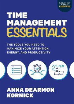 Time Management Essentials: The Tools You Need to Maximize Your Attention, Energy, and Productivity - Kornick, Anna Dearmon