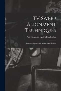 TV Sweep Alignment Techniques; Introducing the New Supermark Method - Liebscher, Art