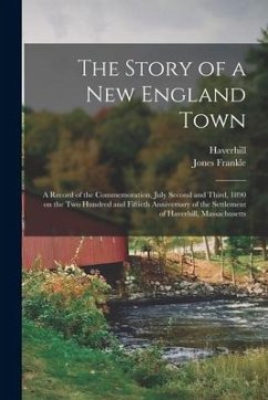 The Story of a New England Town; a Record of the Commemoration, July Second and Third, 1890 on the Two Hundred and Fiftieth Anniversary of the Settlem - Frankle, Jones Ed