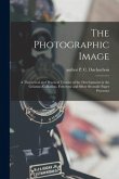 The Photographic Image: a Theoretical and Practical Treatise of the Development in the Gelatine, Collodion, Ferrotype and Silver Bromide Paper