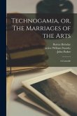 Technogamia, or, The Marriages of the Arts: a Comedie