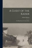 A Guest of the Kaiser [microform]: the Plain Story of a Lucky Soldier