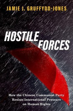 Hostile Forces: How the Chinese Communist Party Resists International Pressure on Human Rights - Gruffydd-Jones, Jamie J. (Lecturer of Politics and International Rel