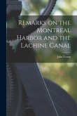 Remarks on the Montreal Harbor and the Lachine Canal [microform]