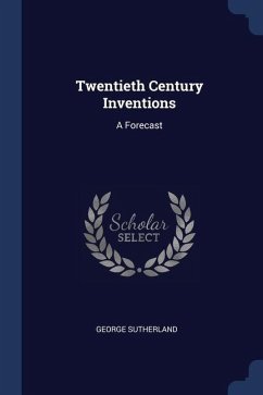 Twentieth Century Inventions: A Forecast - Sutherland, George