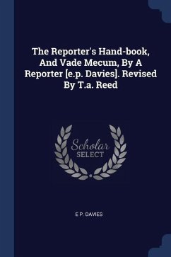 The Reporter's Hand-book, And Vade Mecum, By A Reporter [e.p. Davies]. Revised By T.a. Reed - Davies, E P