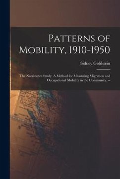 Patterns of Mobility, 1910-1950: the Norristown Study. A Method for Measuring Migration and Occupational Mobility in the Community. -- - Goldstein, Sidney