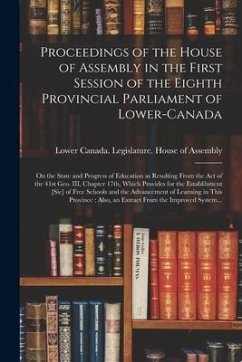 Proceedings of the House of Assembly in the First Session of the Eighth Provincial Parliament of Lower-Canada [microform]: on the State and Progress o