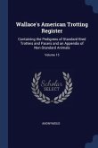 Wallace's American Trotting Register: Containing the Pedigrees of Standard Bred Trotters and Pacers and an Appendix of Non-Standard Animals; Volume 15