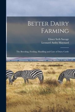 Better Dairy Farming; the Breeding, Feeding, Handling and Care of Dairy Cattle - Savage, Elmer Seth; Maynard, Leonard Amby