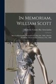 In Memoriam, William Scott: Born in Huntingdon, Pennsylvania, May 8th, 1850; Died in Pittsburgh, Pennsylvania, February 27th, 1906