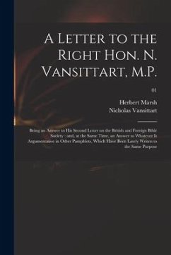 A Letter to the Right Hon. N. Vansittart, M.P.: Being an Answer to His Second Letter on the British and Foreign Bible Society: and, at the Same Time, - Marsh, Herbert