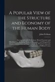 A Popular View of the Structure and Economy of the Human Body: Interspersed With Reflections, Moral, Practical, and Miscellaneous, Including Modern Di