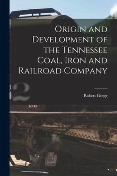 Origin and Development of the Tennessee Coal, Iron and Railroad Company - Gregg, Robert