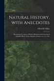Natural History, With Anecdotes [microform]: Illustrating the Nature, Habits, Manners and Customs of Animals, Birds, Fishes, Reptiles, Insects, Etc.,
