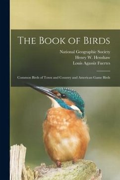 The Book of Birds: Common Birds of Town and Country and American Game Birds - Fuertes, Louis Agassiz