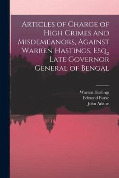 Articles of Charge of High Crimes and Misdemeanors, Against Warren Hastings, Esq., Late Governor General of Bengal - Burke, Edmund