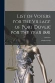 List of Voters for the Village of Port Dover! for the Year 1881 [microform]