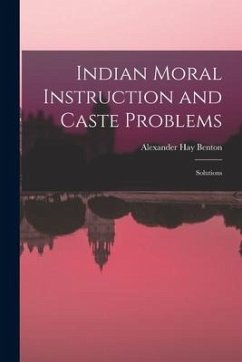 Indian Moral Instruction and Caste Problems: Solutions - Benton, Alexander Hay