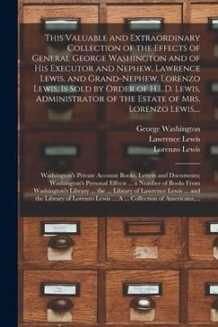 This Valuable and Extraordinary Collection of the Effects of General George Washington and of His Executor and Nephew, Lawrence Lewis, and Grand-nephe - Washington, George; Lewis, Lawrence; Lewis, Lorenzo