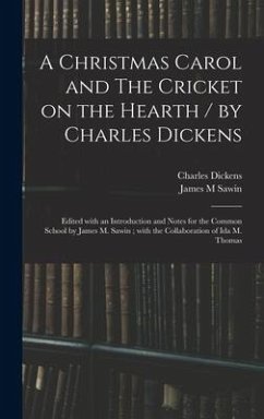 A Christmas Carol and The Cricket on the Hearth / by Charles Dickens; Edited With an Introduction and Notes for the Common School by James M. Sawin; With the Collaboration of Ida M. Thomas - Dickens, Charles; Sawin, James M