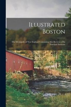 Illustrated Boston: the Metropolis of New England Containing Also Reviews of Its Principal Environs - Anonymous