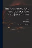 The Appearing and Kingdom of Our Lord Jesus Chirst: in Four Letters to an Unbeliever; no.720