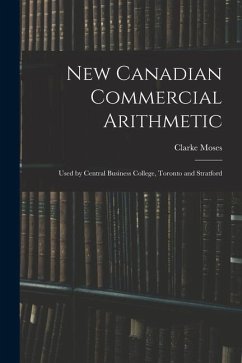 New Canadian Commercial Arithmetic: Used by Central Business College, Toronto and Stratford - Moses, Clarke