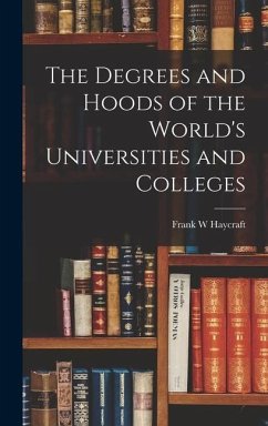 The Degrees and Hoods of the World's Universities and Colleges - Haycraft, Frank W.