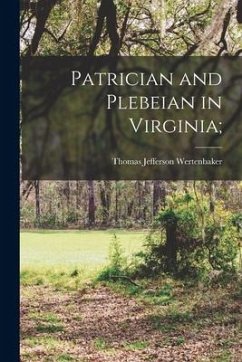 Patrician and Plebeian in Virginia; - Wertenbaker, Thomas Jefferson