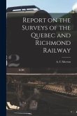 Report on the Surveys of the Quebec and Richmond Railway [microform]