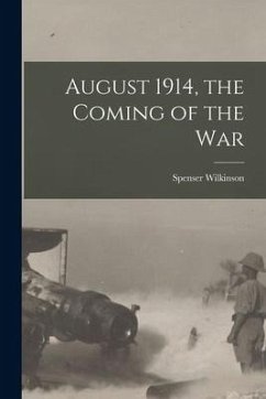 August 1914, the Coming of the War [microform] - Wilkinson, Spenser