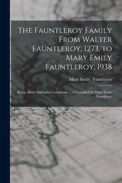 The Fauntleroy Family From Walter Fauntleroy, 1273, to Mary Emily Fauntleroy, 1938: Being About Eighteen Generations ... / Compiled by Mary Emily Faun - Fauntleroy, Mary Emily