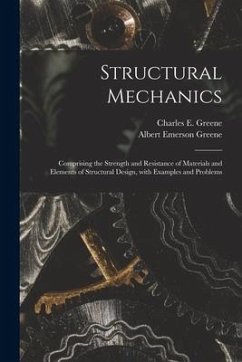 Structural Mechanics: Comprising the Strength and Resistance of Materials and Elements of Structural Design, With Examples and Problems - Greene, Albert Emerson