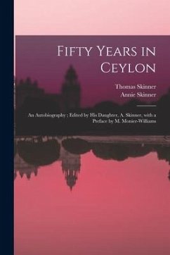 Fifty Years in Ceylon: an Autobiography; Edited by His Daughter, A. Skinner, With a Preface by M. Monier-Williams - Skinner, Thomas; Skinner, Annie